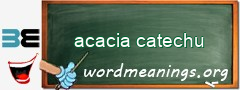 WordMeaning blackboard for acacia catechu